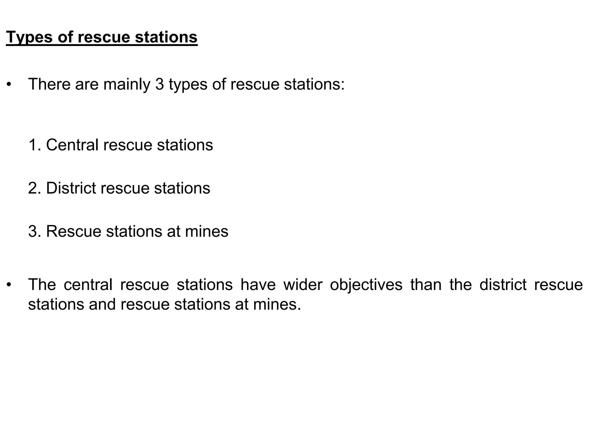 Types of rescue stations
• There are mainly 3 types of rescue stations:
1. Central rescue stations
2. District rescue stations
3. Rescue stations at mines
• The central rescue stations have wider objectives than the district rescue
stations and rescue stations at mines.
 