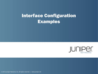 Juniper Example Config 6. Interface_Configuration_Examples.pptx