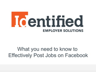 What you need to know to
Effectively Post Jobs on Facebook
 