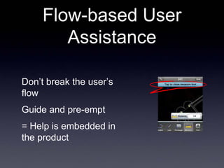 Flow-based User
        Assistance

Don’t break the user’s
flow
Guide and pre-empt
= Help is embedded in
the product
 