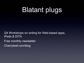 Blatant plugs


Q4 Workshops on writing for Web-based apps,
iPads & DITA
Free monthly newsletter
Cherryleaf.com/blog
 
