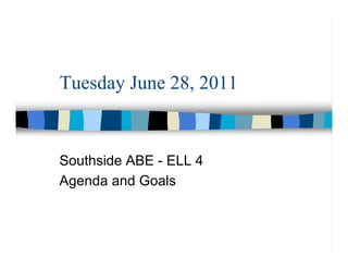 Tuesday June 28, 2011


Southside ABE - ELL 4
Agenda and Goals
 