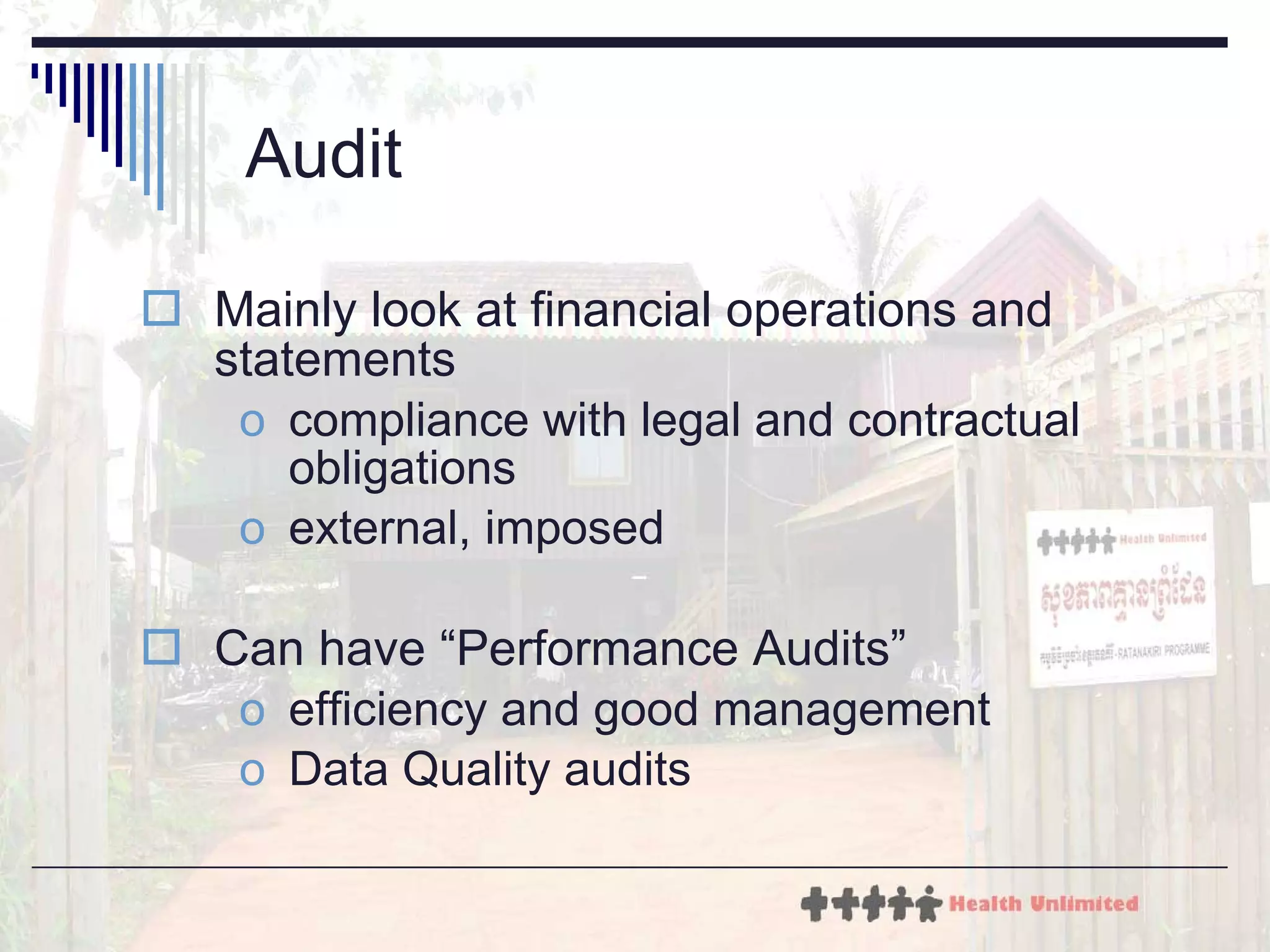 Audit Mainly look at financial operations and statements compliance with legal and contractual obligations external, imposed Can have “Performance Audits” efficiency and good management Data Quality audits 