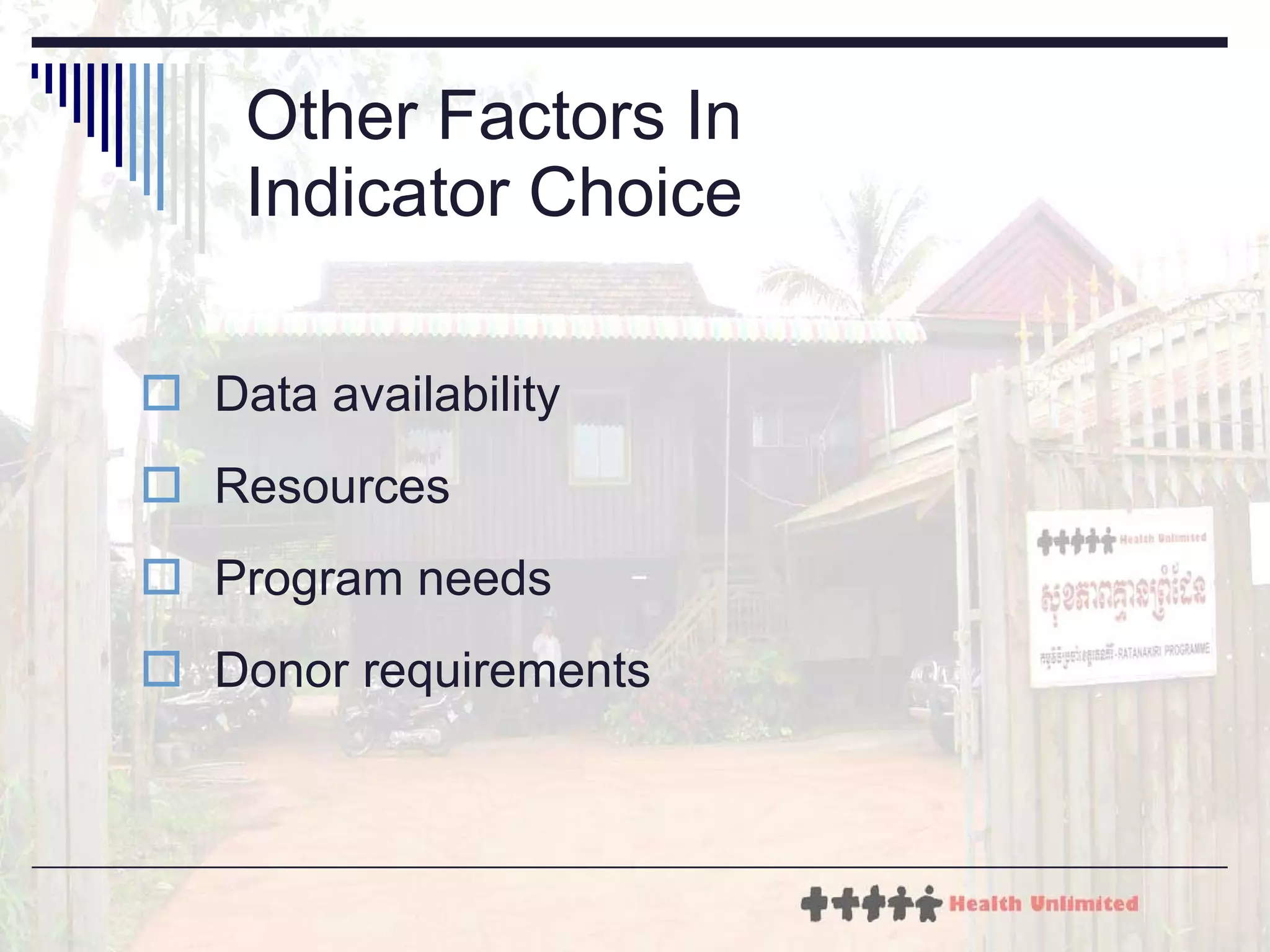 Other Factors In Indicator Choice Data availability Resources Program needs Donor requirements 