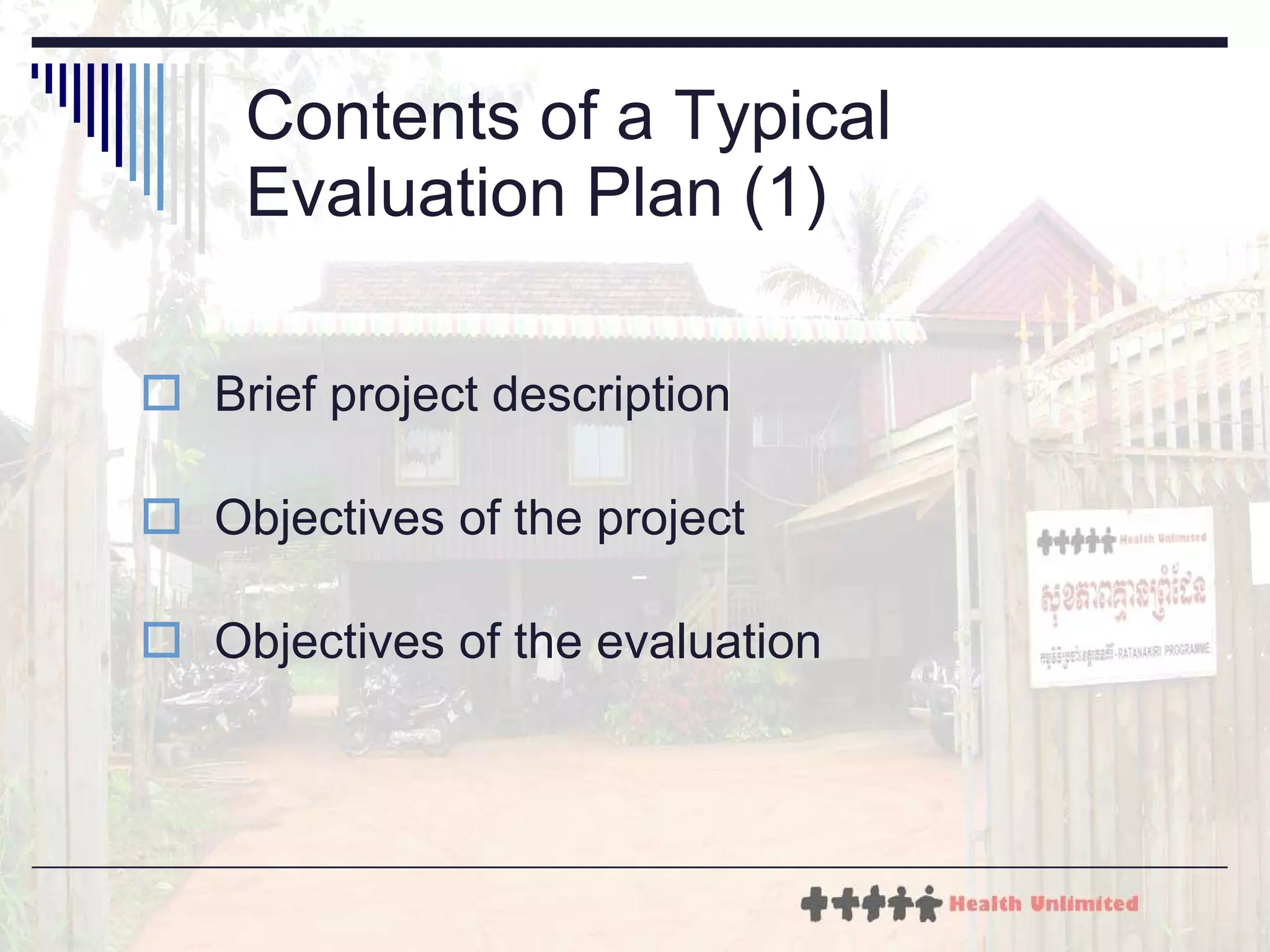 Contents of a Typical Evaluation Plan (1) Brief project description Objectives of the project Objectives of the evaluation 