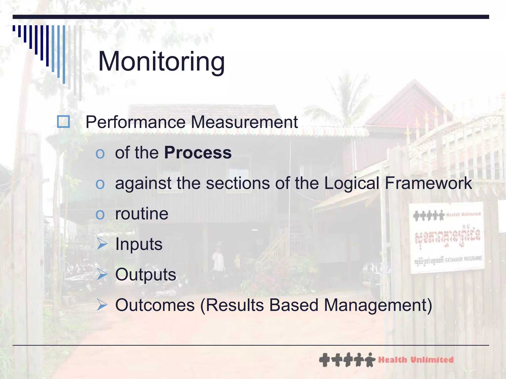 Monitoring Performance Measurement  of the  Process against the sections of the Logical Framework routine Inputs Outputs Outcomes ( Results Based Management ) 