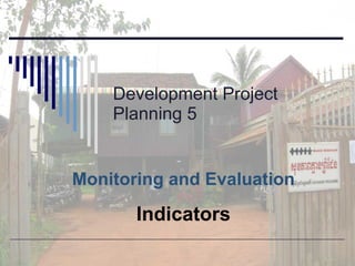 Development Project Planning 5 Monitoring and Evaluation Indicators 