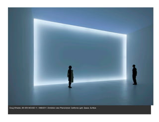 Doug Wheeler, 68 VEN MCASD 11, 1968/2011. Exhibition view Phenomenal: California Light, Space, Surface.
 