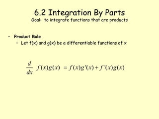 6.2 Integration By Parts Goal:  to integrate functions that are products Product Rule Let f(x) and g(x) be a differentiable functions of x 