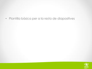 • Plantilla bàsica per a la resta de diapositives
 