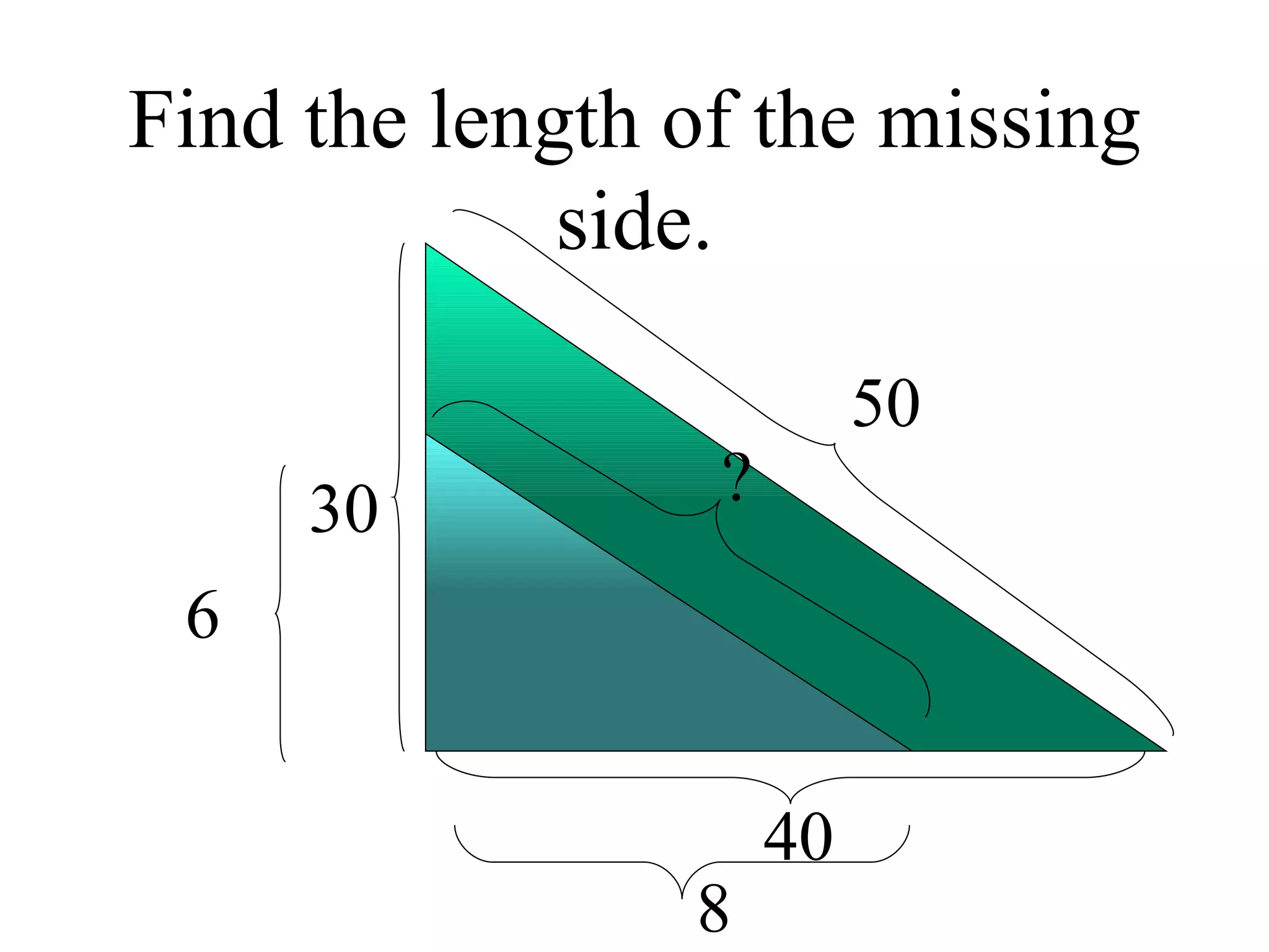 Find the length of the missing side. 30 40 50 6 8 ? 