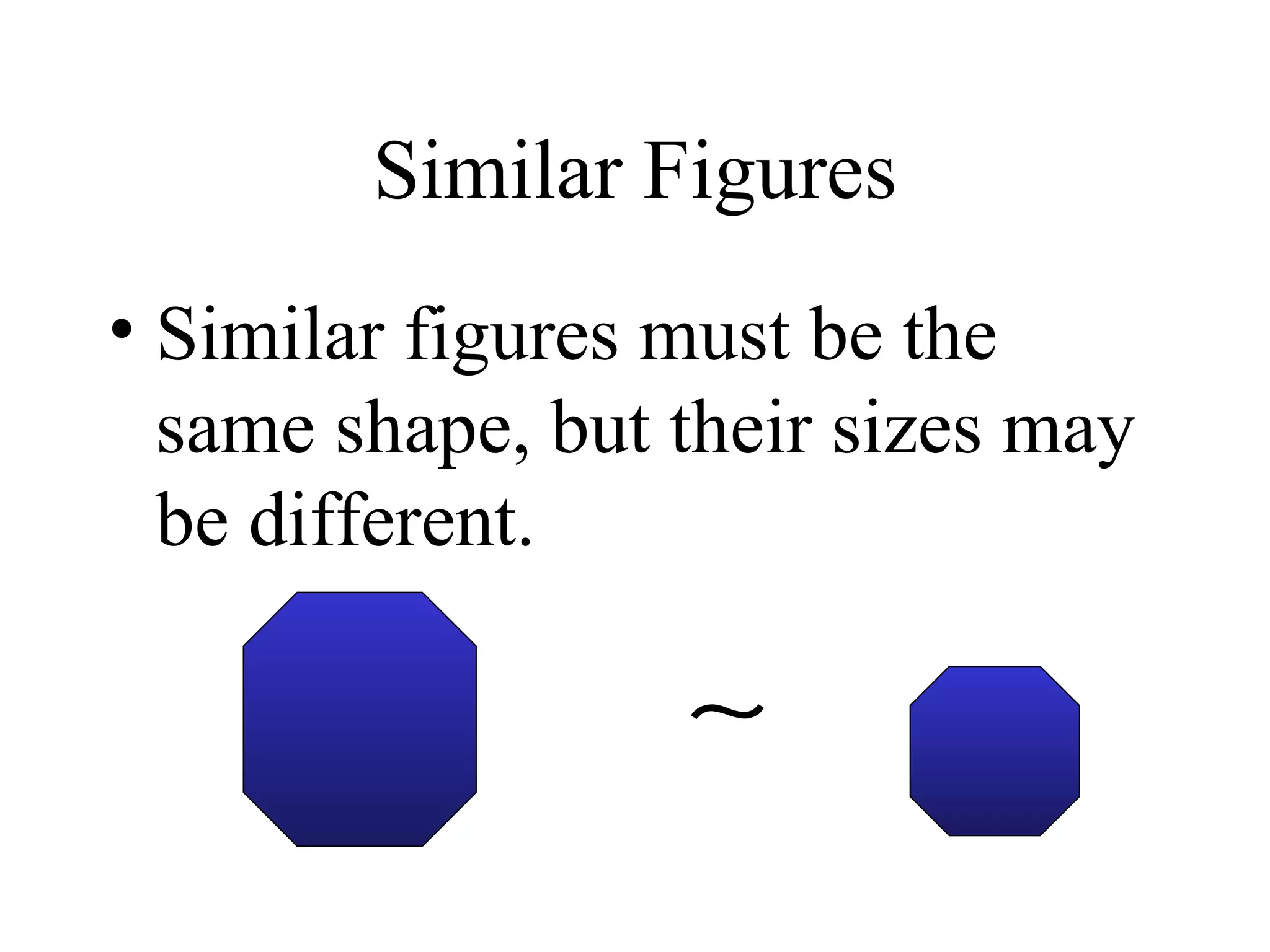 Similar Figures Similar figures must be the same shape, but their sizes may be different. 