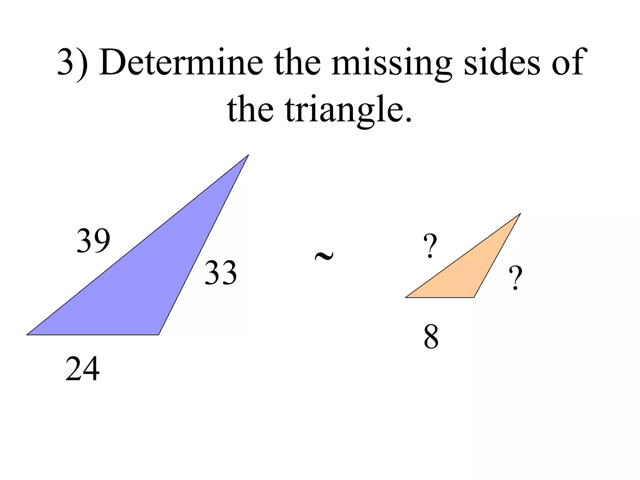 3) Determine the missing sides of the triangle. 39 24 33 ? 8  ? 