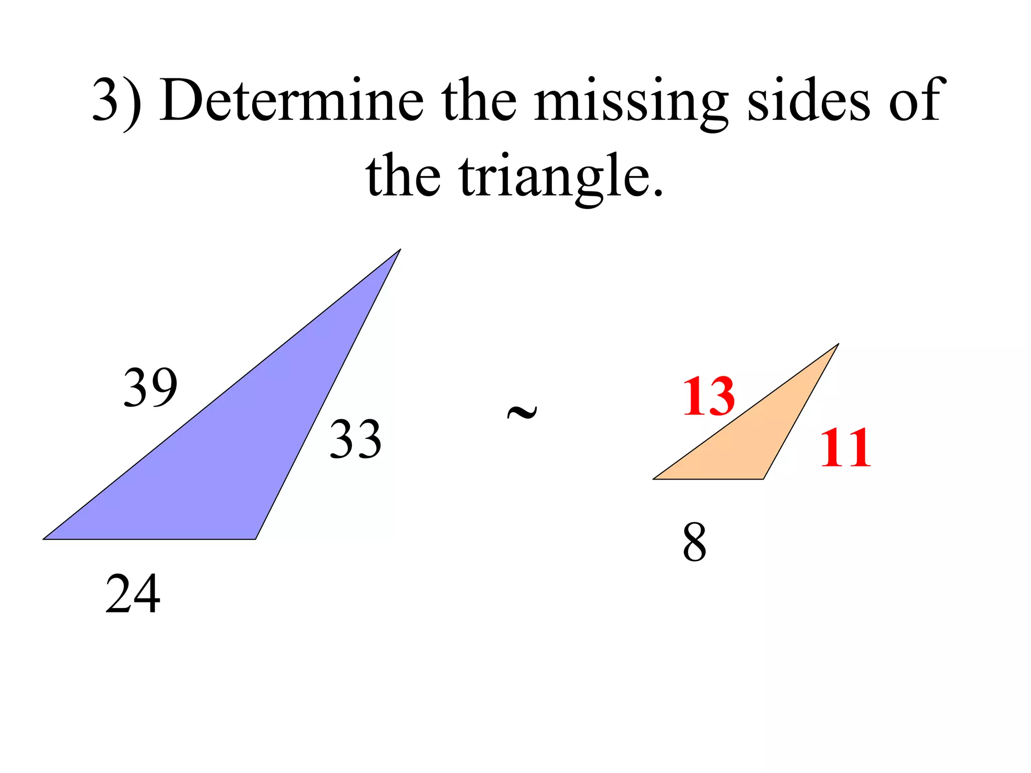 3) Determine the missing sides of the triangle. 39 24 33 13 8  11 