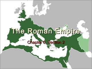 The Roman Empire
   Chapter 6, Section 2
 