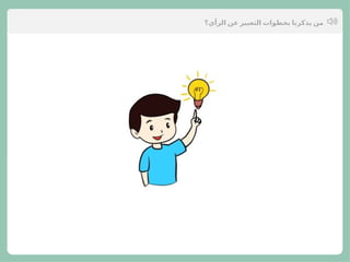 ‫الرأي؟‬ ‫عن‬ ‫التعبير‬ ‫بخطوات‬ ‫يذكرنا‬ ‫من‬
 