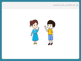 ‫المقبلة‬ ‫الحصة‬ ‫في‬ ‫اللقاء‬ ‫إلى‬
 