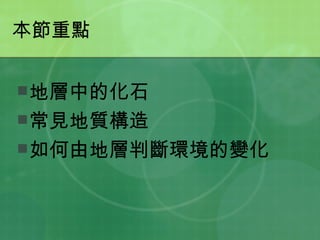 本節重點 地層中的化石 常見地質構造 如何由地層判斷環境的變化 
