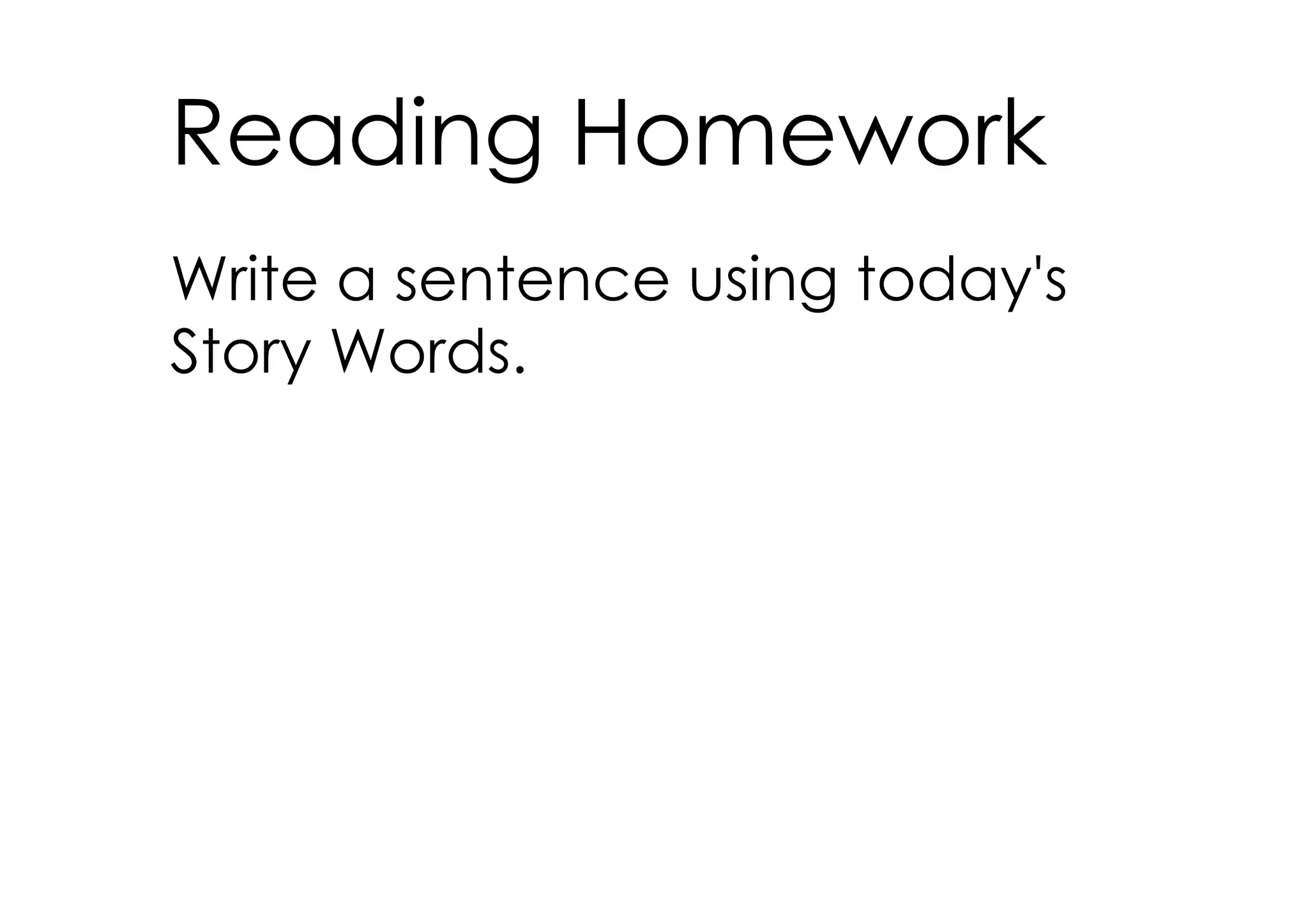 Reading Homework
Write a sentence using today's
Story Words.
 