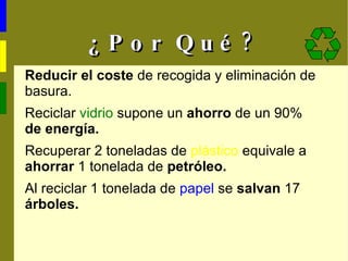 ¿Por Qué? Reducir el coste de recogida y eliminación de basura.