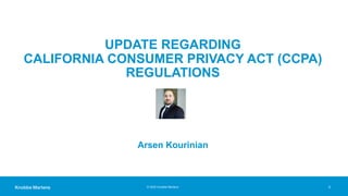 © 2020 Knobbe Martens
UPDATE REGARDING
CALIFORNIA CONSUMER PRIVACY ACT (CCPA)
REGULATIONS
3
Arsen Kourinian
 