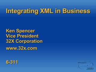 Integrating XML in Business  Ken Spencer  Vice President 32X Corporation www.32x.com 6-311 