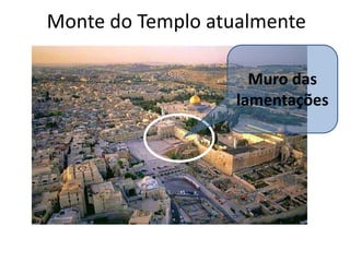 Monte do Templo atualmente
Muro das
lamentações
 