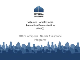 Veterans Homelessness Prevention Demonstration (VHPD)   Office of Special Needs Assistance Programs 