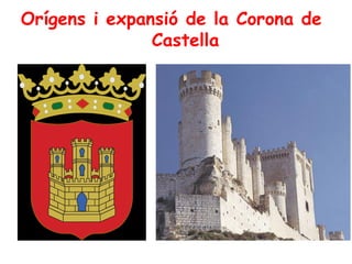Orígens i expansió de la Corona de
               Castella
 