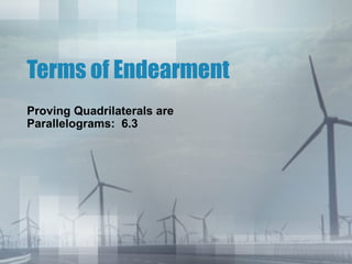 Terms of Endearment
Proving Quadrilaterals are
Parallelograms: 6.3
 