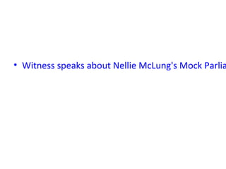 • Witness speaks about Nellie McLung's Mock Parlia

 