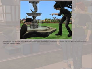 "Goddammit, you know not to bring that shit in here, Zane. Do you know what you were doing? You were going to become one of
them; one of those wraiths!"
 