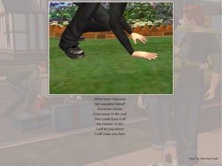 What have I become
 My sweetest friend?
    Everyone I know
Goes away in the end.
 You could have it all
   My empire of dirt.
  I will let you down.
 I will make you hurt.




                         -"Hurt" by Nine Inch Nails
 