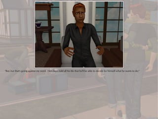 "But..but that's going against my word. He's been told all his life that he'll be able to decide for himself what he wants to do."
 