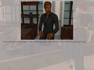 Oberon swallowed and looked away. "I understand," he said quietly. "I will make sure that he is convinced to see things my way."
 