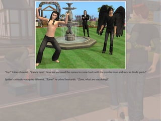 "Yay!" Yakko cheered. "Zane's here! Now we just need the nurses to come back with the zombie man and we can finally party!"

Spider's attitude was quite different. "Zane?" he asked hesitantly. "Zane, what are you doing?"
 