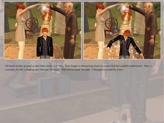 He knelt on the ground as the Fates stood over him. They began a whispering chant in words that he couldn't understand. After a
moment, he felt a tingling pass through his body. "This isn't so bad," he said. "I thought it would be a lot--"
 