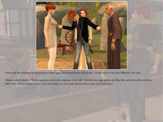 Eventually he managed to stand up on shaky legs. He looked down at himself. "I don't look or feel any different," he said.

Titania smiled slightly. "That's because you're only eighteen years old. Mortals your age always feel like they are invincible and they
think they will be young forever. Just remember, my son, your thread does come to an end now."
 