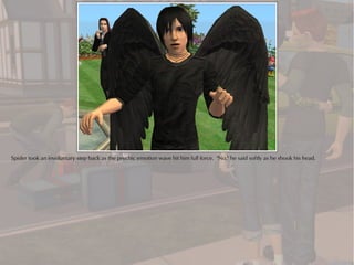 Spider took an involuntary step back as the psychic emotion wave hit him full force. "No," he said softly as he shook his head.
 