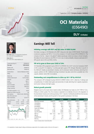 KOREA


                                                                                                                                        September 5, 2011 Company Analysis / KOSDAQ




                                                                                                                                       OCI Materials
                                                                                                                                                              (036490)

                                                                                                                                                              BUY ( initiate)

                                                                    Earnings Will Tell
                                                                    Initiating coverage with BUY and fair value of KRW136,000
                                                                    We initiate coverage on OCI Materials with a BUY rating and a fair value of KRW136,000. The fair value
Ken Park Analyst / IT Components & Equipment                        is derived by applying a fair PER of 14.3x to the company’s 12 month-forward EPS of KRW9,514. The
82-2-2003-2923 ken.park@hdsrc.com                                   company is the No. 1 player in the global IT-related special gas market and enjoys a virtual monopoly.
Claire Kim RA                                                       We believe the stock deserves a fair PER of 14.3x in view of solid profitability indicators (estimated 2011
82-2-2003-2930 claire.kim@hdsrc.com                                 EPS growth rate of 34% and ROE of 24%).

 Current price (Aug 31)                   KRW99,000                 OR set to grow at three-year CAGR of 29%
 Fair value                             KRW136,000
                                                                    OCI Materials’s OR is projected to grow 36%YoY to KRW320.1bn in 2011 and at an impressive CAGR
 Reuters code                               036490.KQ               of 29% during 2011-13, fueled by: 1) continuously tight supply of NF3 (nitrogen trifluoride); 2) growth of
 Bloomberg code                             036490 KS
                                                                    the AMOLED industry (a downstream industry); and 3) enhanced market dominance stemming from
 Industry/Sector            Semicon Materials & Others              capacity additions for NF3. Additional earnings momentum may also come from a possible rise in the
 Rating                                            NA               capacity utilization rate of SiH4 (monosilane).
 Market cap                                 USD1.0bn
 Ordinary shares issued                10,547,673shrs               Outstanding cost competitiveness to drive up 2011 OP by 44%YoY
 Free float                                     50.9%               The company’s OP is forecast to jump 44%YoY to KRW113.3bn in 2011, driven by: 1) strong cost
 KOSPI                                        1880.11
                                                                    competitiveness; 2) market share gains and economies of scale stemming from capacity expansion;
 KOSDAQ                                        493.44
                                                                    and 3) price markups amid tight supply.
 Avg T/O Vol (60d)                          53,744shrs
 Avg T/O Val (60d)                          USD5.5mn
 Foreign ownership                              19.9%
                                                                    Robust growth potential
 3yr CAGR of adj EPS (11~13)                    33.9%
                                                                    Weighed down by the recent stock market tumble, OCI Materials now trade at a 2011 PER of 12.5x,
 Market’s 3yr CAGR of adj. EPS                     NA               hinting at a further upside. First, the company is expected to be relatively immune to the stagnation of
 52wk high/low              KRW151,000 / KRW76,900                  the downstream industry and continue growing in 2H11. Second, it will directly benefit from the recovery
 Beta (12M, daily return)                          0.8              of the downstream industry and the growth of new growth businesses in the future.
 Major shareholders                         OCI 49.1%

 Price performance          1M         3M          6M                FY-end                                    12/09A                 12/10A        12/11F       12/12F       12/13F
 Absolute             -24.4%       -22.5%       -6.4%                (Reporting standard)                    (GAAP-P)               (GAAP-P)      (IFRS-C)     (IFRS-C)     (IFRS-C)
 Relative             -17.1%       -23.8%       -3.3%                OR (KRWbn)                                  179.8                  235.4        320.1        404.2        505.8
%           Relative performance (LHS)                               OP (KRWbn)                                    61.0                   78.7       113.3        144.5        188.2
                                                 KRW
 20         Stock price (RHS)                  160,000               NP (KRWbn)                                    50.6                   59.9        83.6        108.6        143.8
 15                                            140,000               Parent NP (KRWbn)                              51                     60           84          109          144
 10
  5                                            120,000               EPS (KRW)                                   4,798                  5,680        7,931       10,297       13,637
  0                                            100,000
 -5                                                                  Adj. EPS (KRW)                              4,798                  5,680        7,931       10,297       13,637
                                               80,000
-10
-15                                            60,000                PER* (x)                               20.8 - 10.9            22.0 - 13.7        12.5           9.6          7.3
-20                                            40,000                PBR (x)                                        4.5                    3.9          3.0          2.3          1.7
-25
-30                                            20,000                EV/EBITDA (x)                                 12.2                    9.6          6.7          5.2          4.0
-35                                            0
  9/10 11/10 1/11 3/11 5/11 7/11                                     ROE (%)                                       25.7                   24.1        23.8         26.8         27.1
                                                                     Source: Company data, Hyundai Securities




  For explanations of equity research ratings and disclosures, please refer to the compliance section at the end of this report.
 