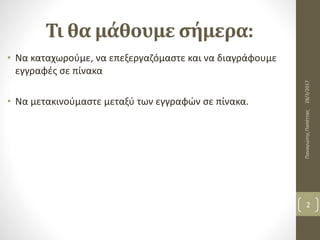 Τι θα μάθουμε σήμερα:
• Να καταχωρούμε, να επεξεργαζόμαστε και να διαγράφουμε
εγγραφές σε πίνακα
• Να μετακινούμαστε μεταξ...