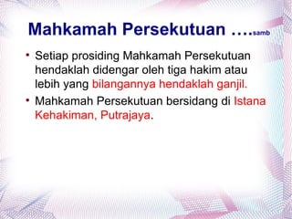 Mahkamah Persekutuan ….                  samb



    Setiap prosiding Mahkamah Persekutuan
    hendaklah didengar oleh tiga hakim atau
    lebih yang bilangannya hendaklah ganjil.

    Mahkamah Persekutuan bersidang di Istana
    Kehakiman, Putrajaya.
 