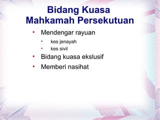 Bidang Kuasa
Mahkamah Persekutuan
 • Mendengar rayuan
   •   kes jenayah
   •   kes sivil
 • Bidang kuasa ekslusif
 • Memberi nasihat
 