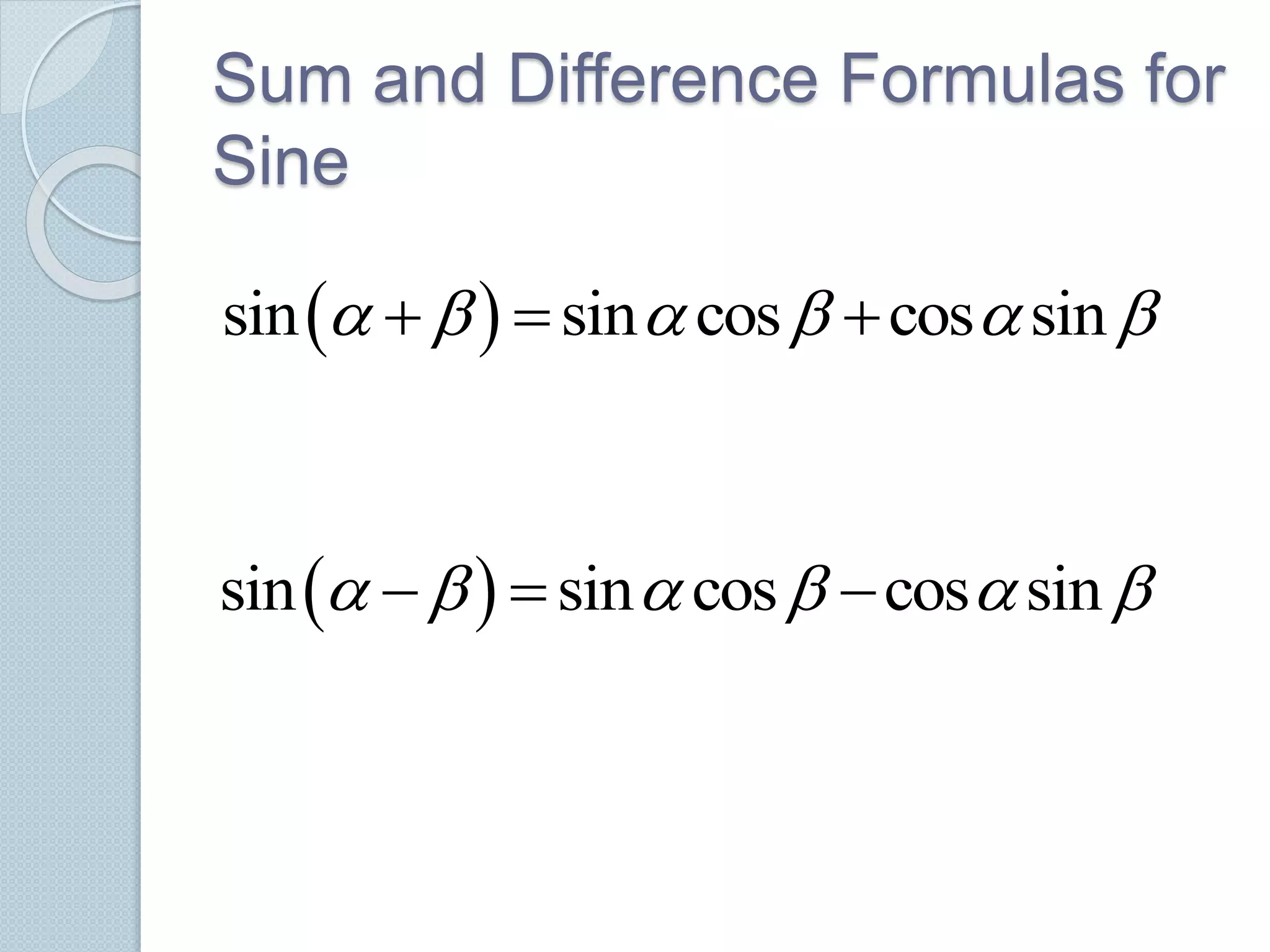 Sum and Difference Formulas for
Sine
 sin sin cos cos sin       
 sin sin cos cos sin       
 