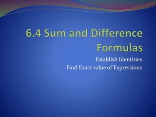 Establish Identities
Find Exact value of Expressions
 