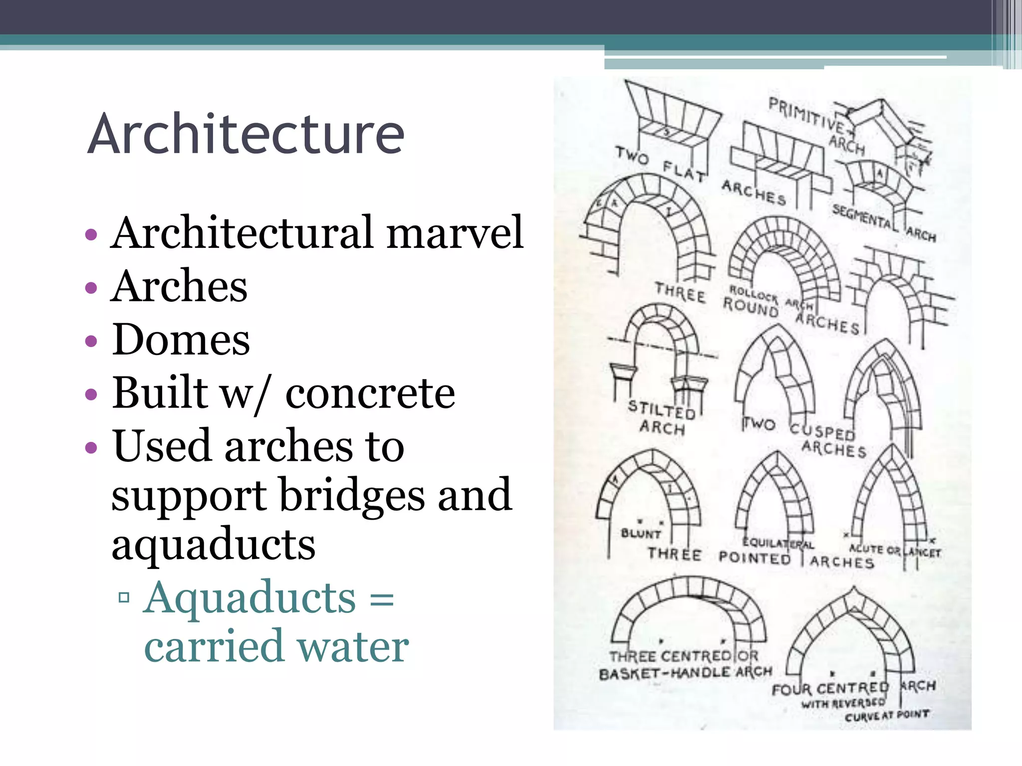 Architecture
• Architectural marvel
• Arches
• Domes
• Built w/ concrete
• Used arches to
  support bridges and
  aquaducts
  ▫ Aquaducts =
    carried water
 
