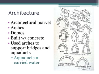 Architecture
• Architectural marvel
• Arches
• Domes
• Built w/ concrete
• Used arches to
  support bridges and
  aquaducts
  ▫ Aquaducts =
    carried water
 