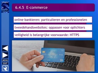 6.4.5 E-commerce
online bankieren: particulieren en professionelen
tweedehandswebsites: oppassen voor oplichters
veiligheid is belangrijke voorwaarde: HTTPS
 