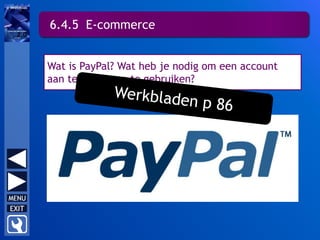 6.4.5 E-commerce
Wat is PayPal? Wat heb je nodig om een account
aan te maken en te gebruiken?
 