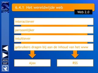 6.4.1 Het wereldwijde web
interactiever
persoonlijker
intuïtiever
gebruikers dragen bij aan de inhoud van het www
Web 2.0
Ajax RSS
 